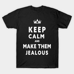 KEEP CALM AND MAKE THEM JEALOUS T-Shirt